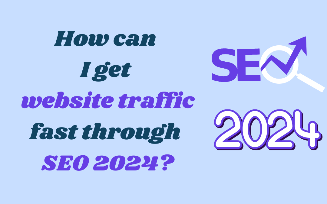 how can i get web traffic fast through seo in 2024